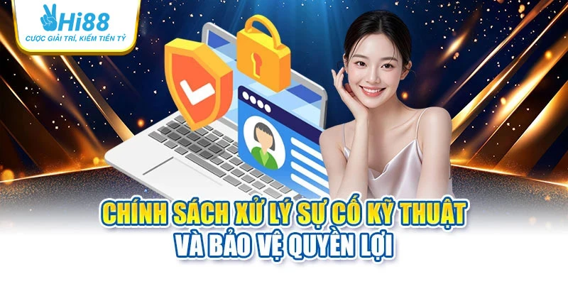 hi88 18 Chính sách xử lý sự cố kỹ thuật và bảo vệ quyền lợi